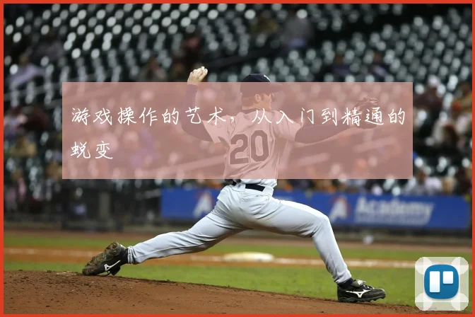 游戏操作的艺术，从入门到精通的蜕变