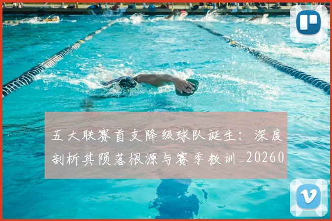 五大联赛首支降级球队诞生:深度剖析其陨落根源与赛季教训_20260611141842